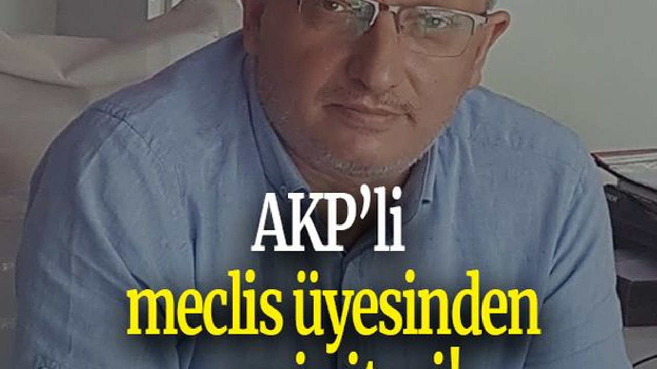 AKP’li meclis üyesinden geri vitesi!
